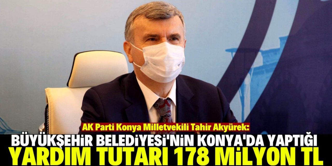 "Konya Büyükşehir Belediyesi halka 178 milyon TL'lik yardım yaptı"