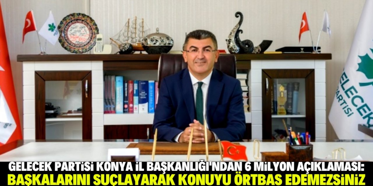 Gelecek Partisi’nden 6 milyon açıklaması