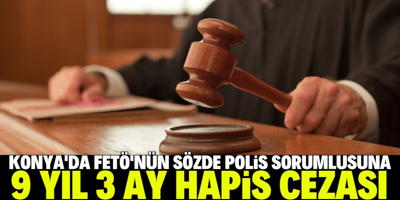 FETÖ'nün sözde "polis sorumlusu"na 9 yıl 3 ay hapis cezası verildi