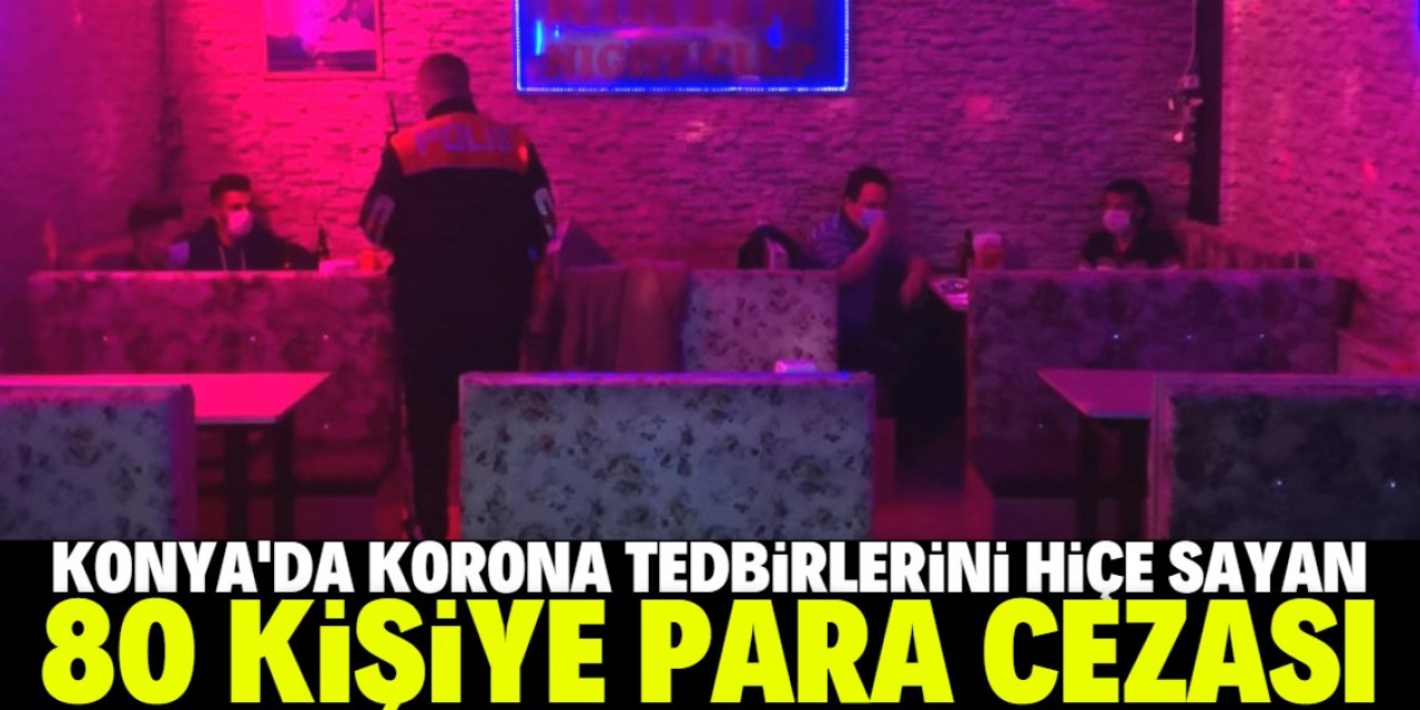 "Çok yüksek riskli" kategorideki Konya'da, iki eğlence mekanıyla bir kafede yakalanan 80 kişiye ceza