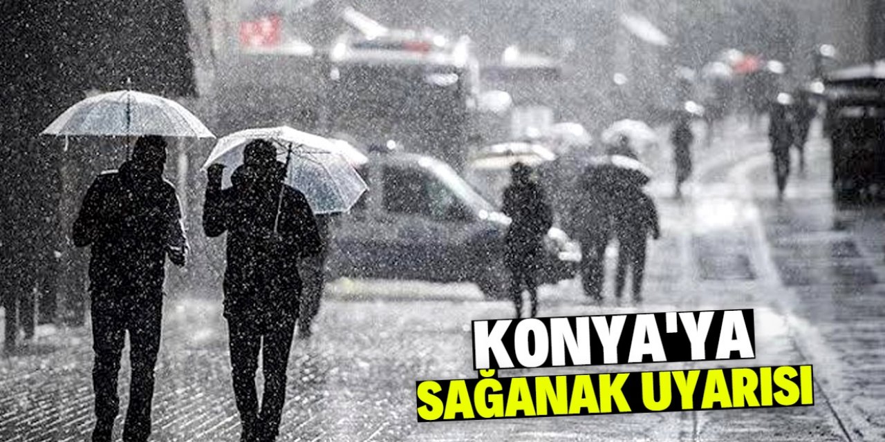 Meteoroloji'den Konya'ya gök gürültülü sağanak uyarısı