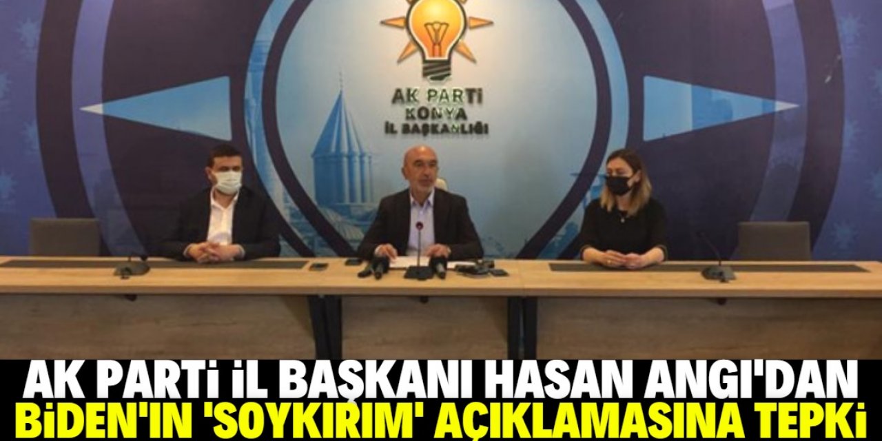 AK Parti Konya İl Başkanı Hasan Angı'dan Biden'ın 1915 olaylarını "soykırım" olarak nitelemesine tepki