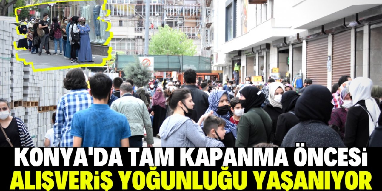 Konya'da 'tam kapanma' öncesi alışveriş yoğunluğu yaşanıyor