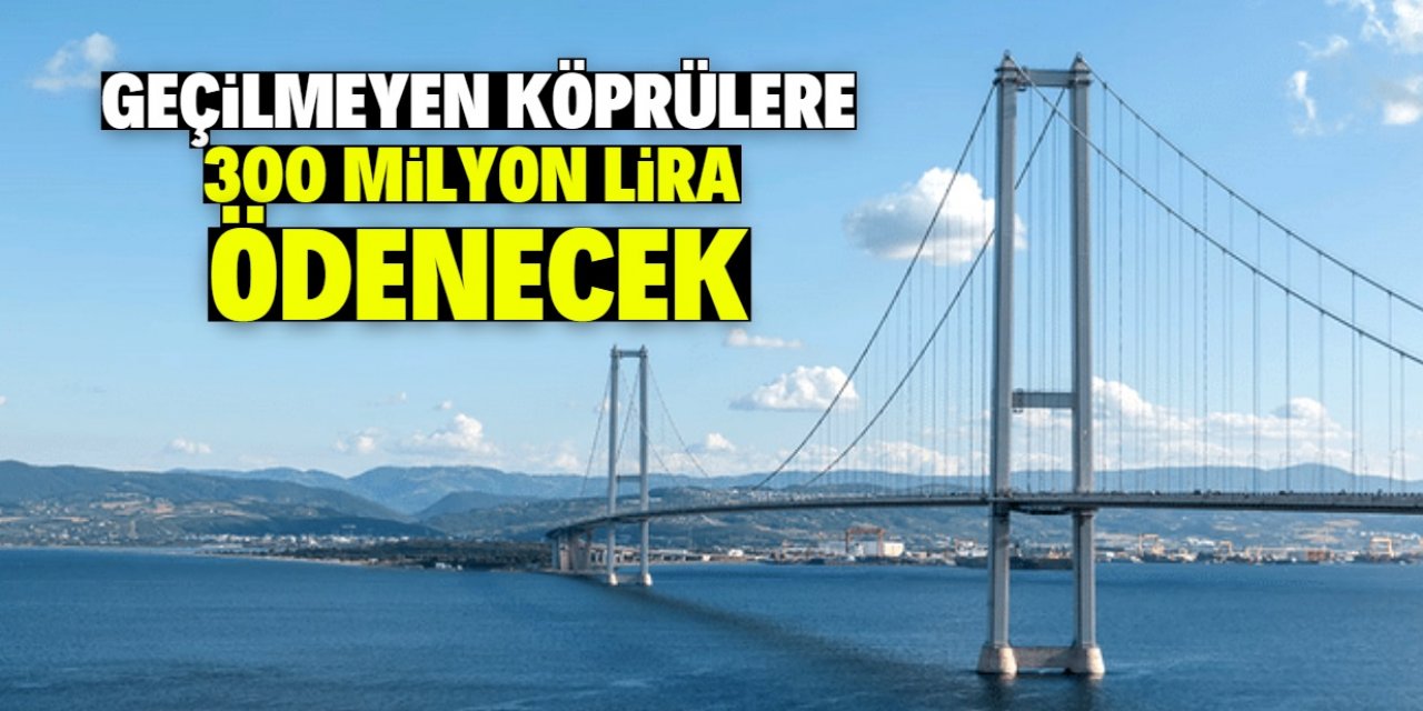 Tam kapanmada geçilmeyen köprülere 300 milyon ödenecek