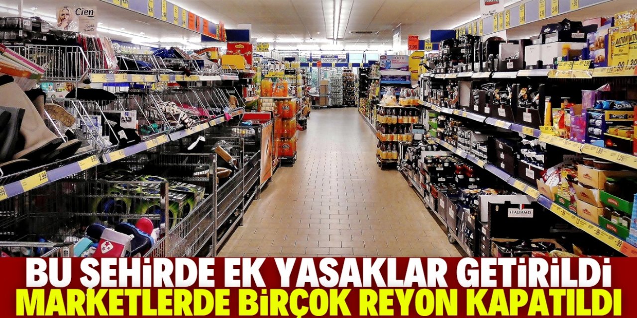 Valilikten marketlere ek yasak: Birçok reyon kapatıldı