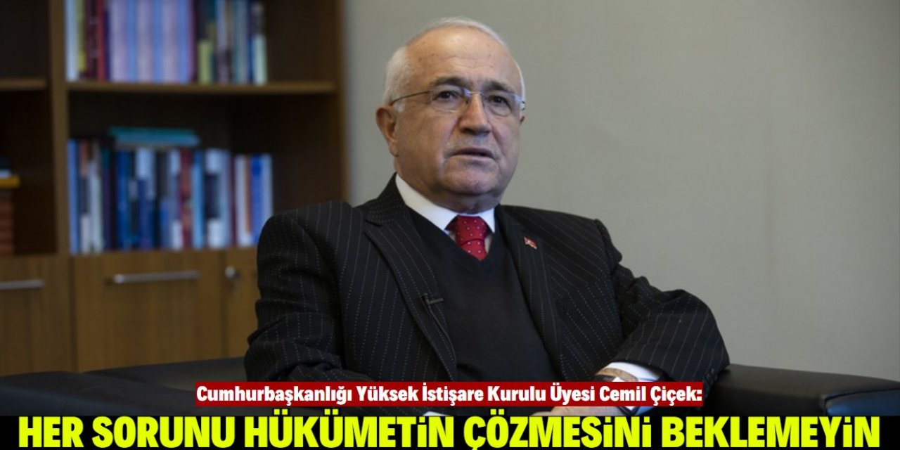 Cemil Çiçek: Hükümet her sorunu çözsün anlayışı sakat