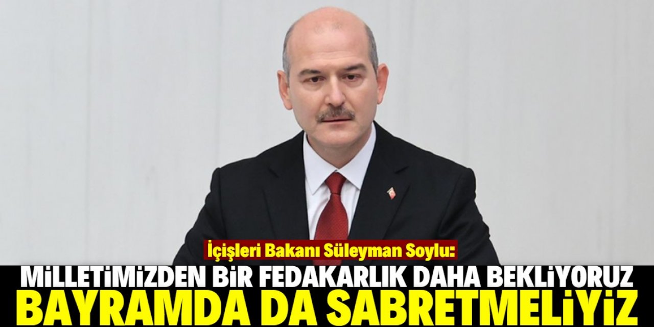 Süleyman Soylu: Milletimizden bir fedakarlık daha bekliyoruz