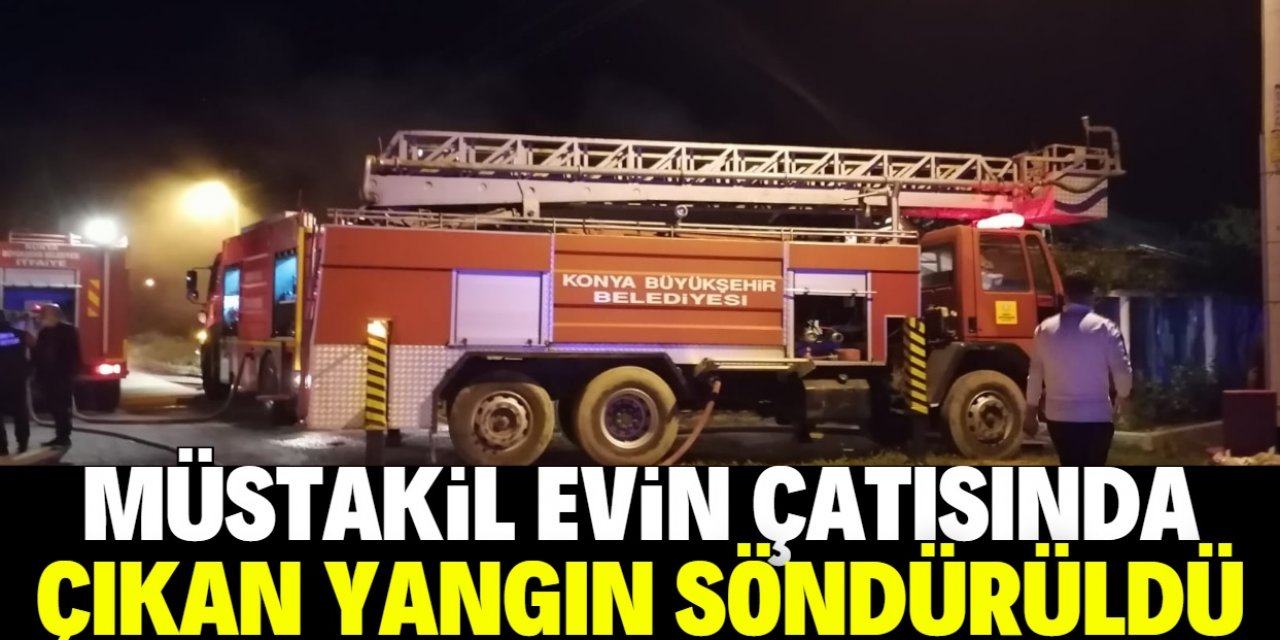 Konya'da müstakil evin çatısında çıkan yangın söndürüldü