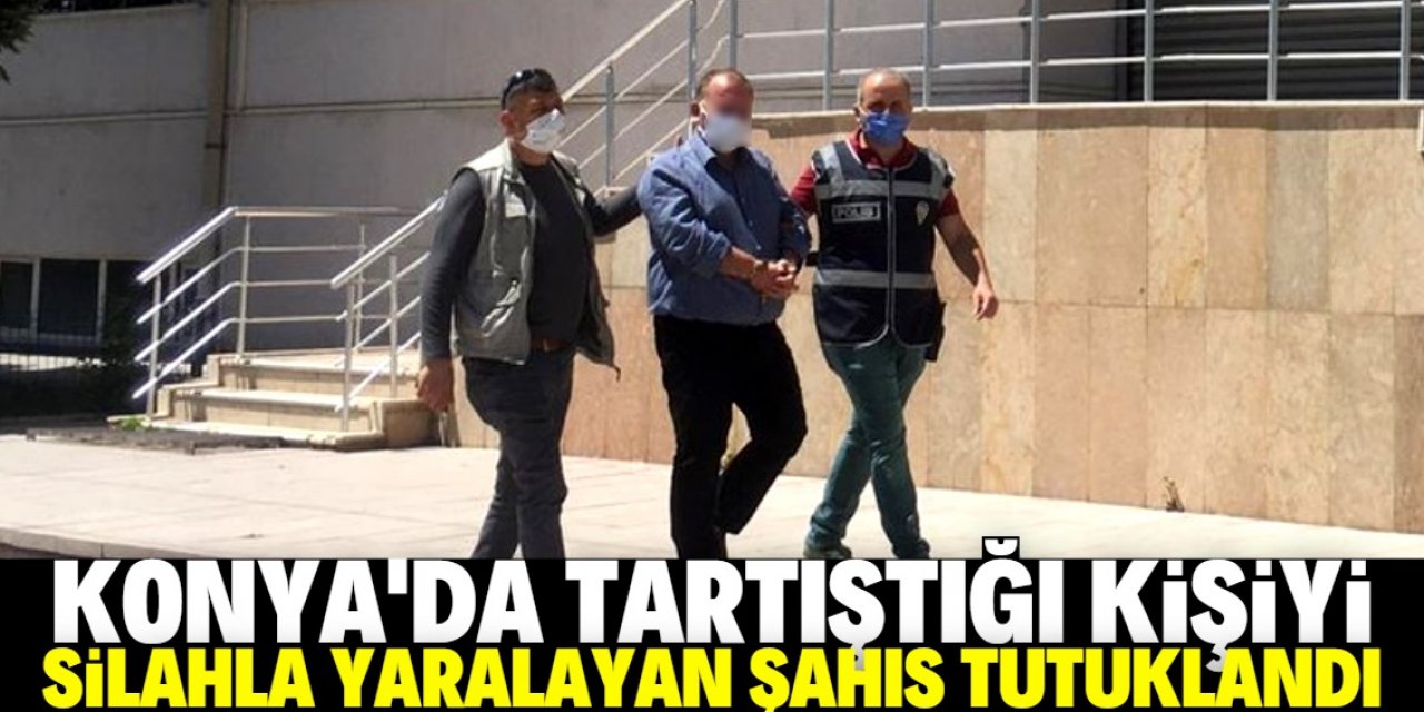 Konya'da tartıştığı kişiyi silahla yaralayan zanlı tutuklandı