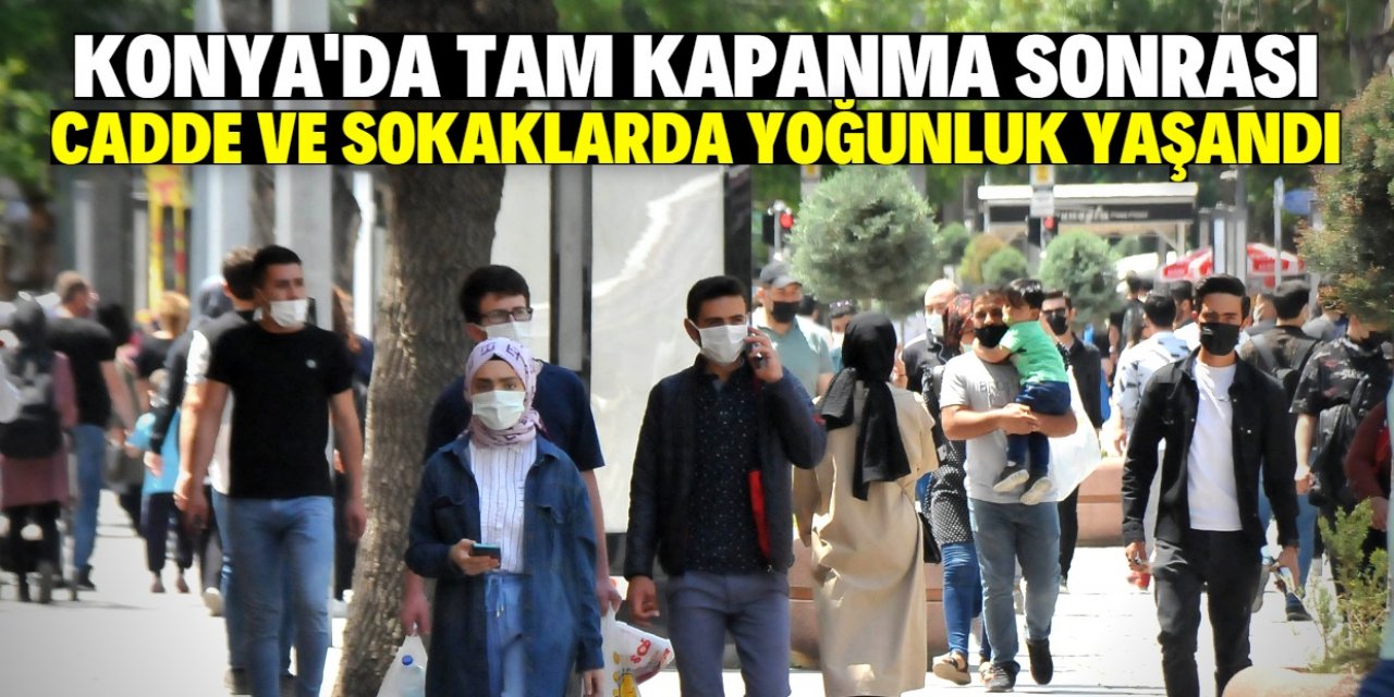 Konya'da 17 günlük tam kapanma sonrası cadde ve sokaklarda yoğunluk yaşandı