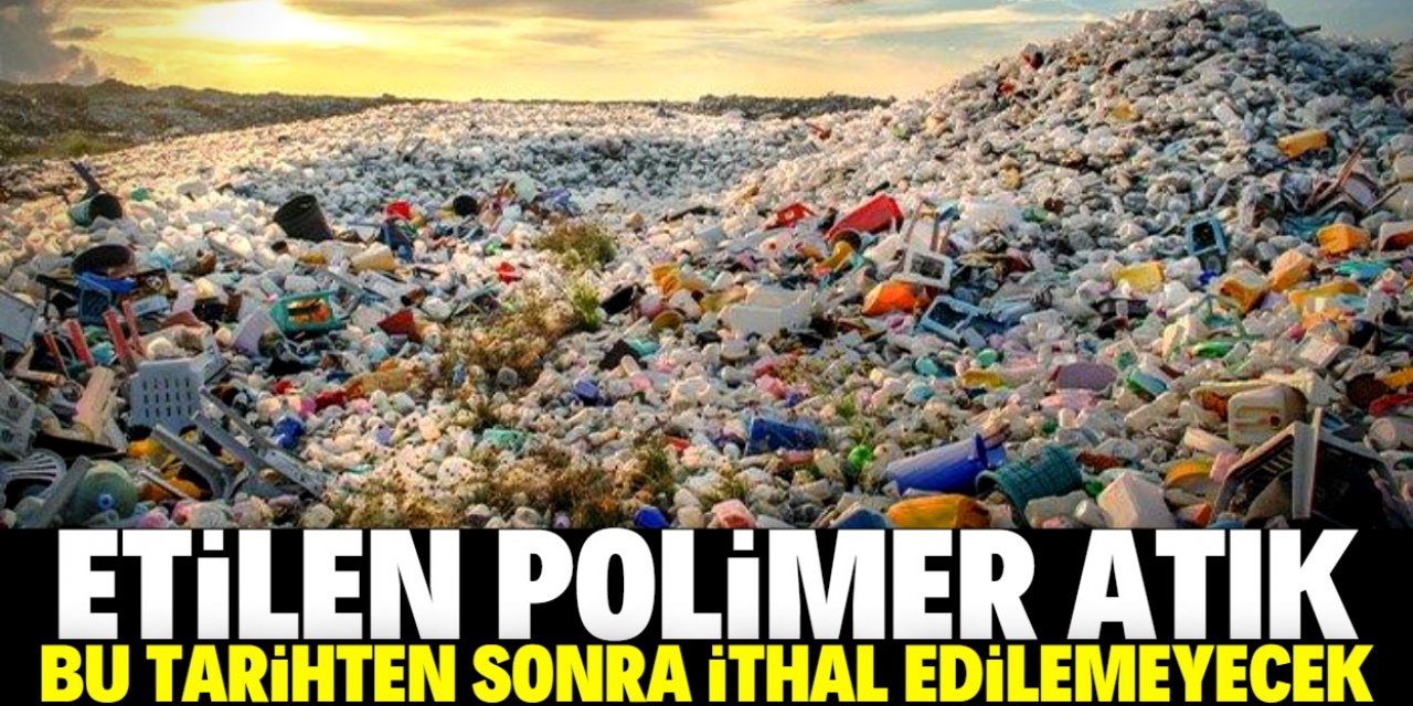 Etilen polimer atık ithalatı yasaklandı