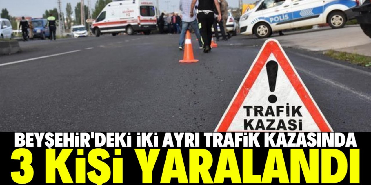 Beyşehir'de iki ayrı trafik kazasında 3 kişi yaralandı