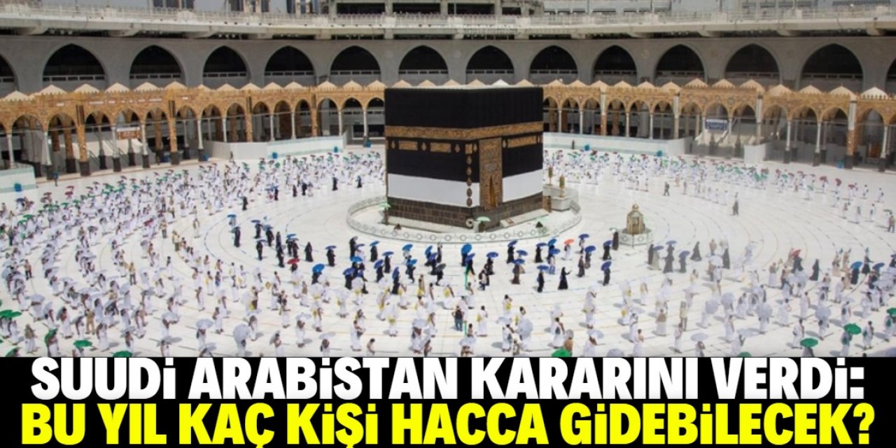 Suudi Arabistan'dan hac kararı: Bu yıl kaç kişi hacca gidebilecek?