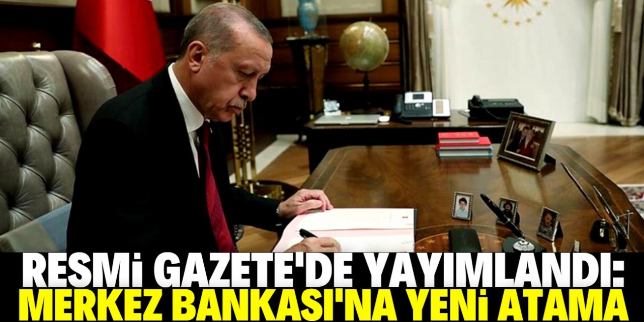 Erdoğan'dan Merkez Bankası'na yeni atama