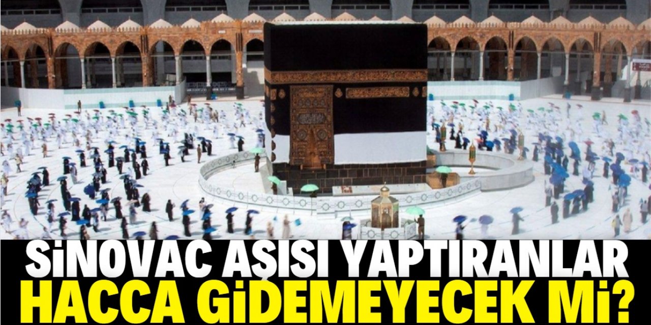 Çin aşısı olanlar hacca gidemeyecek mi?