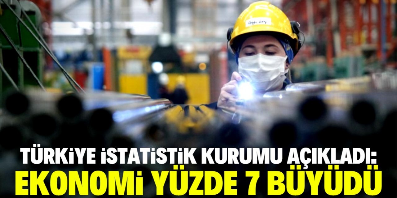 TÜİK: Türkiye'nin ekonomisi yüzde 7 büyüdü