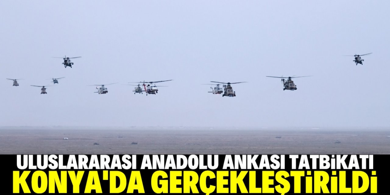 Uluslararası Anadolu Ankası Tatbikatı gerçeğini aratmadı