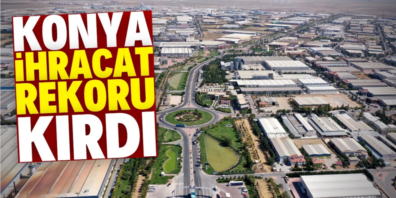 Konya, ihracat rekoru kırdı