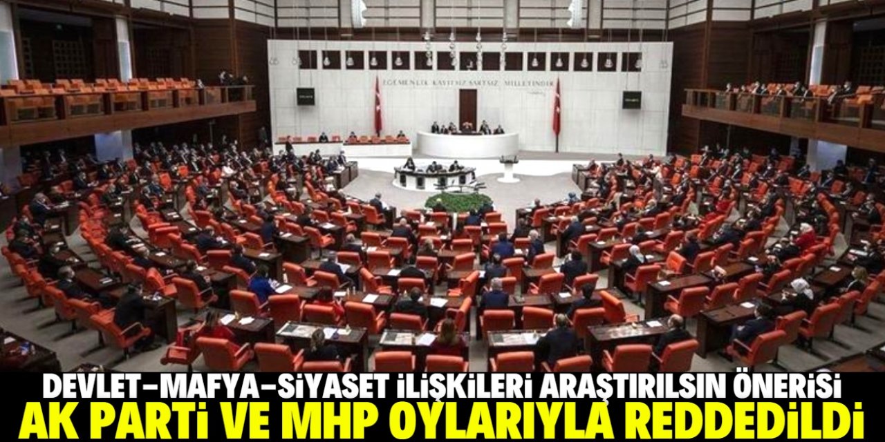 Devlet-siyaset-mafya ilişkisinin araştırılması AK Parti ve MHP oylarıyla reddedildi