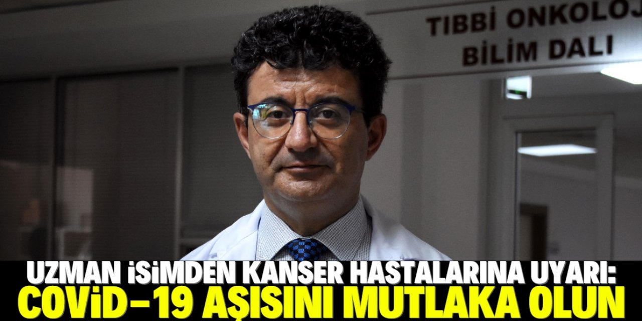 Prof. Dr. Mehmet Artaç: Kanser hastalarına Covid aşısını yaptırmalarını öneriyoruz