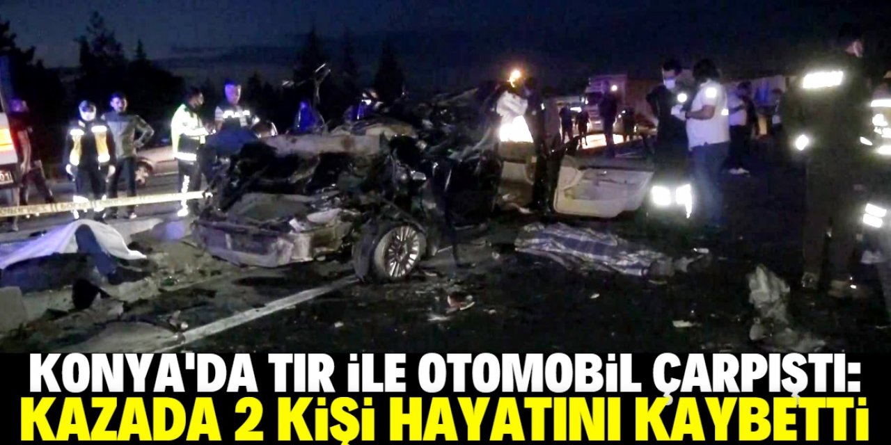 Konya'da TIR ile otomobil çarpıştı: 2 ölü