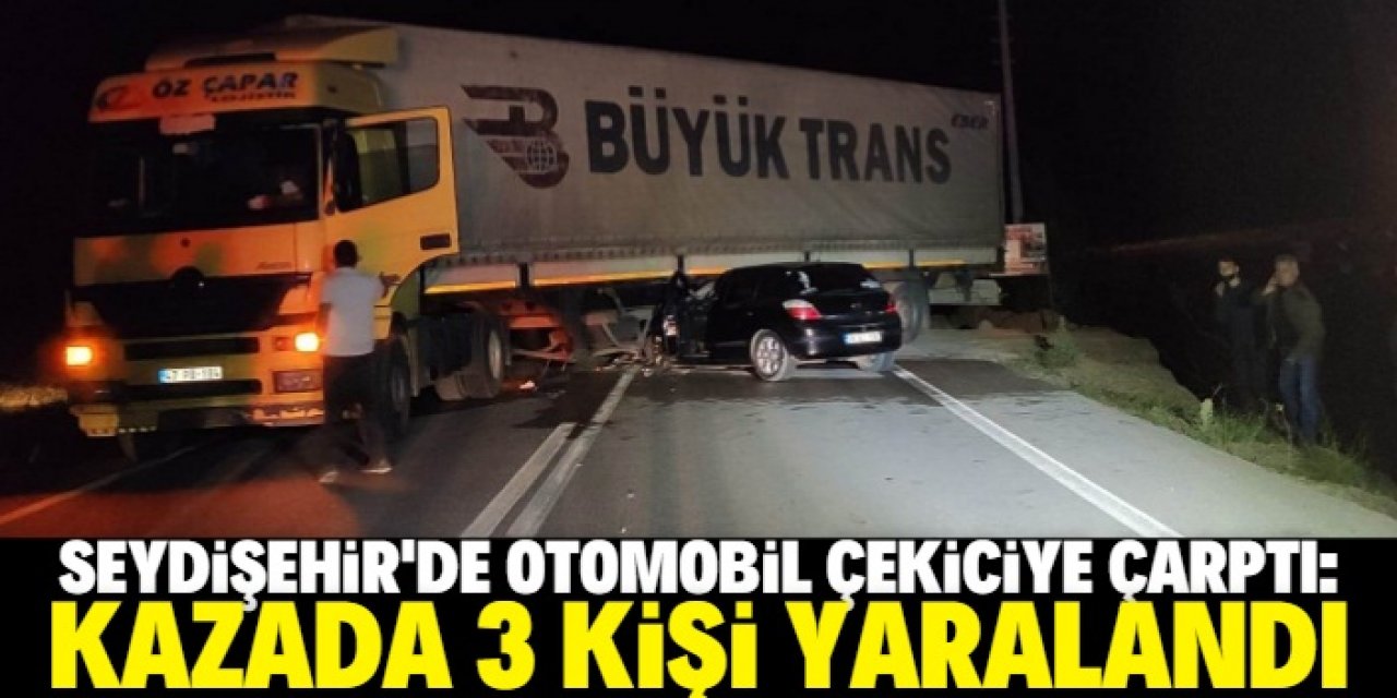 Seydişehir'de otomobil çekiciye çarptı: 3 yaralı