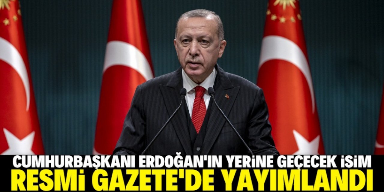 Erdoğan'ın yerine kimin geçeceği belli oldu! Resmi Gazete'de yayımlandı