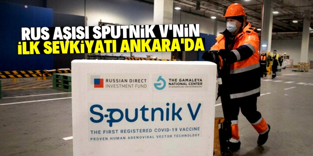 Rus aşısı Sputnik V'nin ilk sevkiyatı Ankara'da