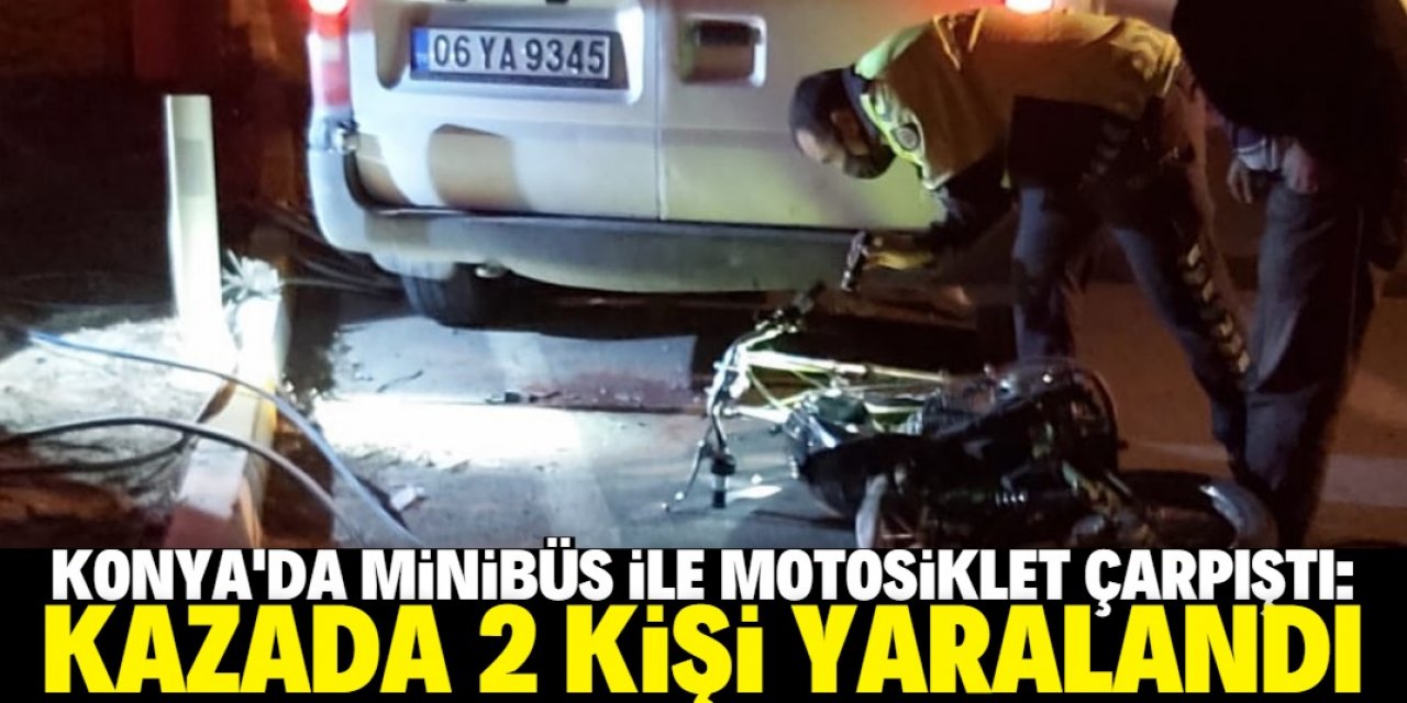 Konya'da minibüs ile motosiklet çarpıştı: 2 yaralı