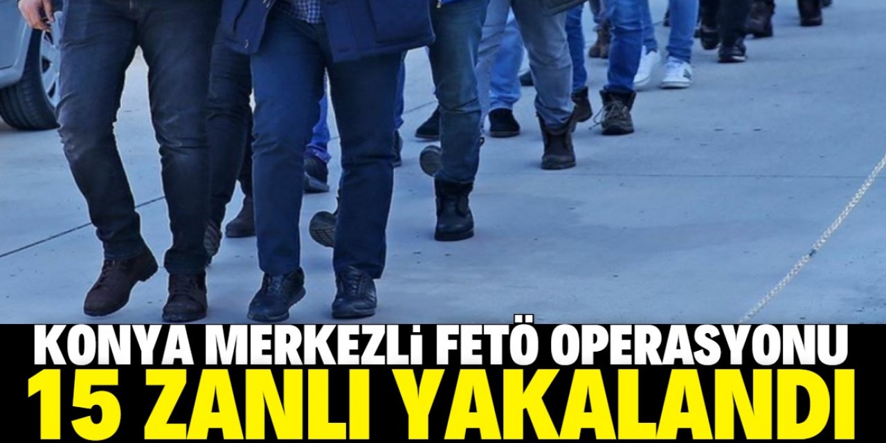 Konya merkezli 5 ilde FETÖ'ye yönelik "ankesör" operasyonunda 15 zanlı gözaltına alındı
