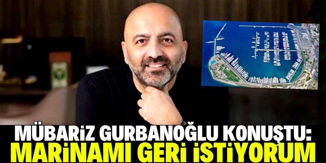 Mübariz Gurbanoğlu: Malıma çöküldü marinayı istiyorum