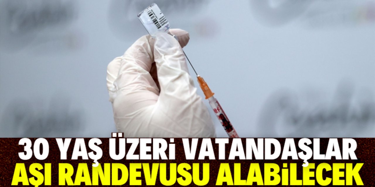 30 yaş üzeri vatandaşlar Kovid-19 aşı randevularını alabilecek