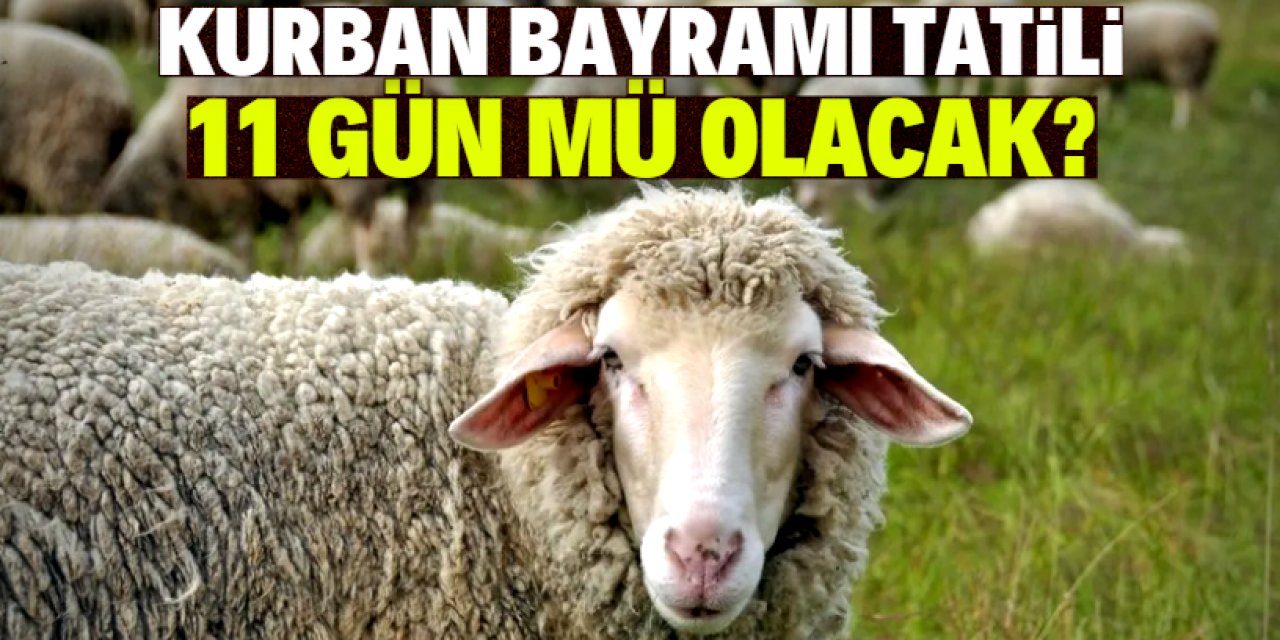 Kurban Bayramı tatili 11 gün mü?