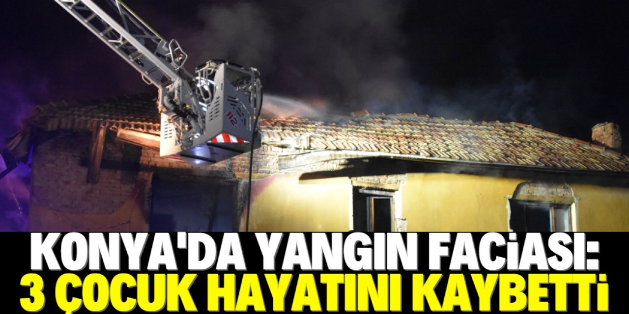 Konya'da evde çıkan yangında 3 çocuk öldü