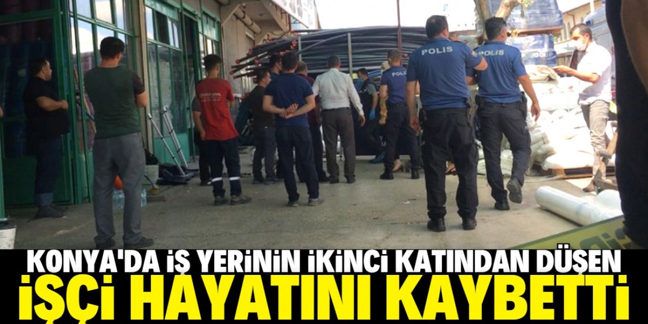 Konya'da iş yerinin ikinci katından düşen işçi öldü