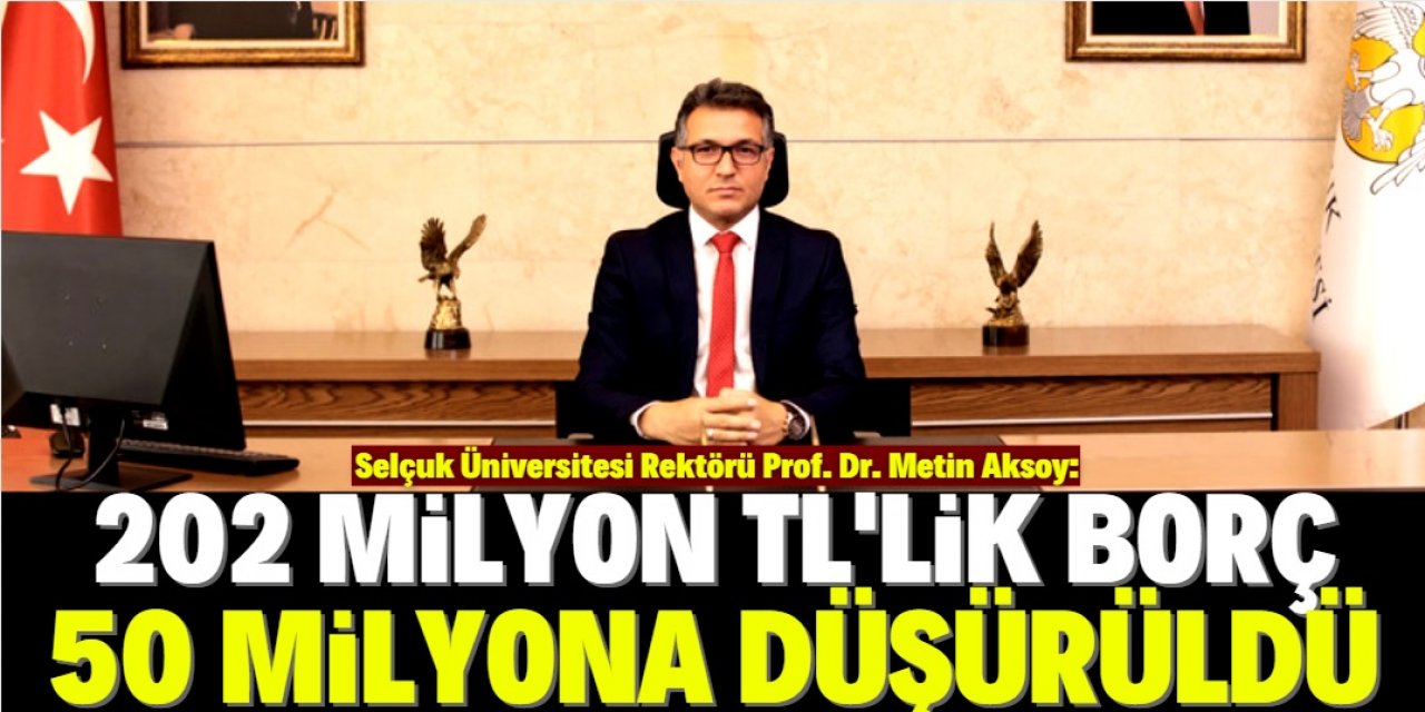 "Selçuk Üniversitesi'nin ödenmemiş 7 milyon TL civarında faturası vardı"