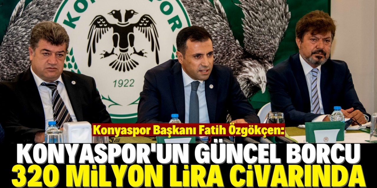 'Konyaspor'un borcu 320 milyon civarında'