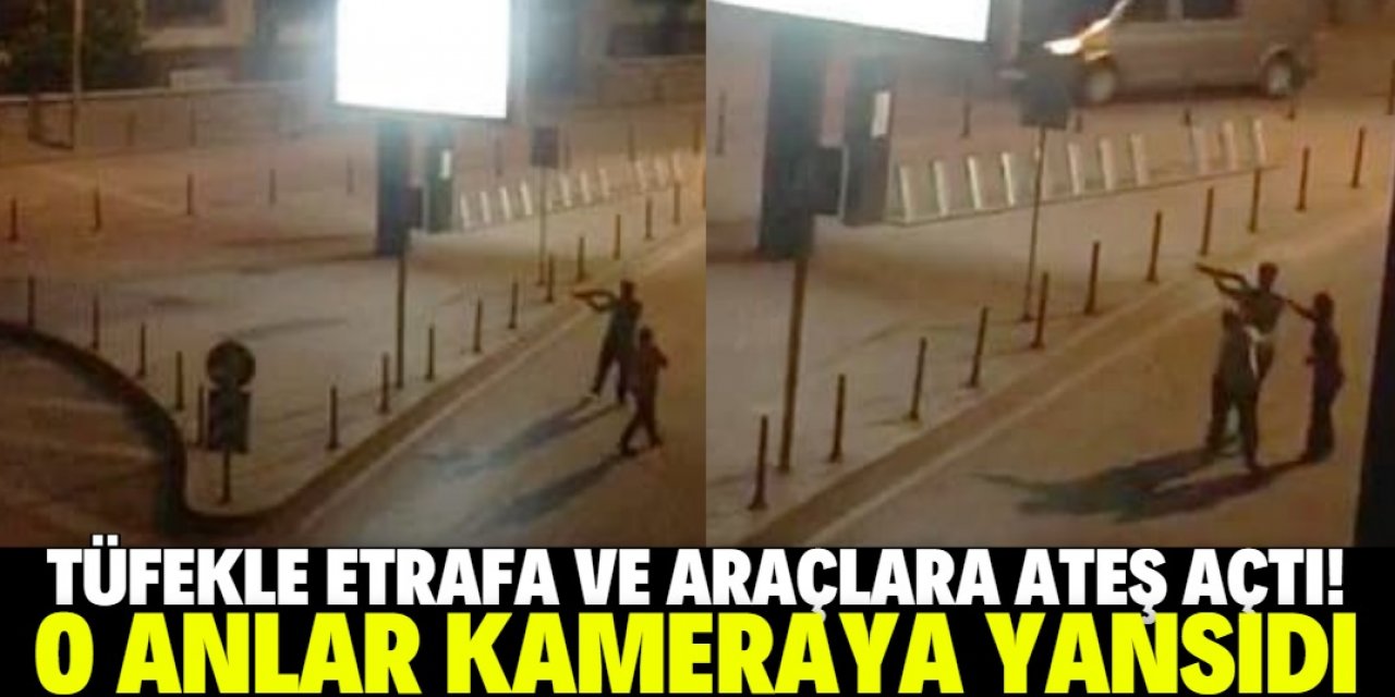 Tüfekle etrafa ve araçlara ateş açtı; o anlar kamerada