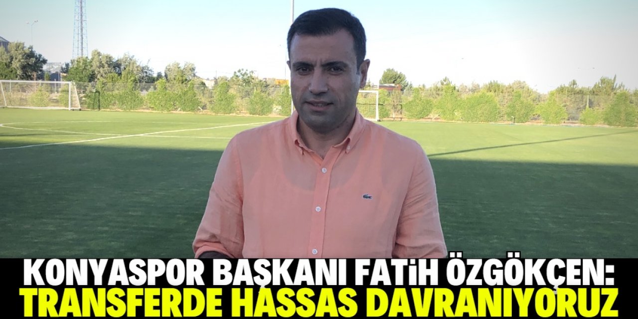 Konyaspor Başkanı Özgöçken: Prensipte anlaştığımız oyuncular var