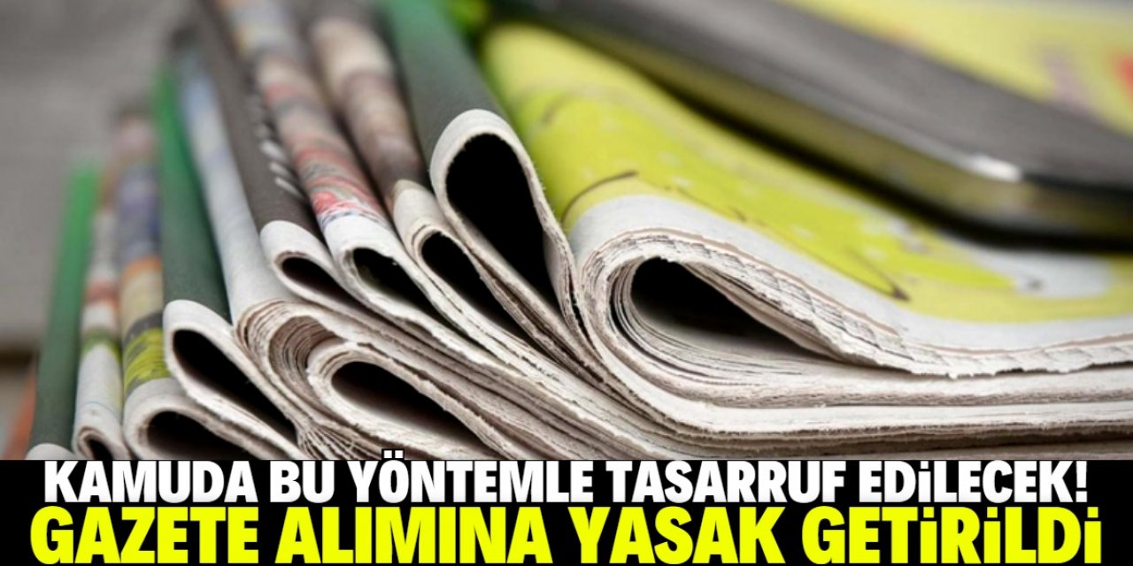 Kamuda tasarruf tedbiri: Gazete alımı yasaklandı