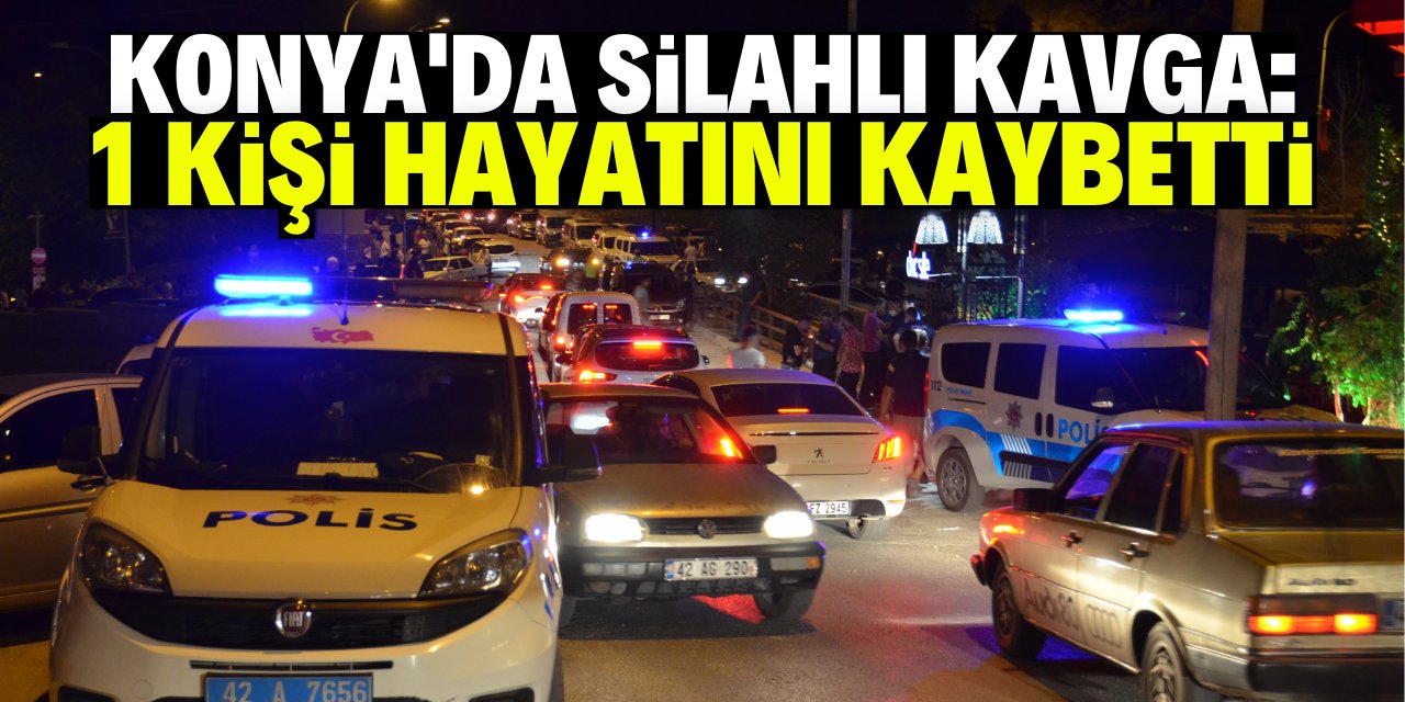 Konya'da kafede çıkan silahlı kavgada yaralanan kişi, hastanede öldü