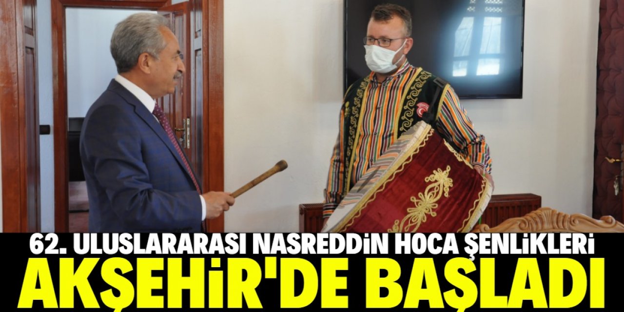62. Uluslararası Akşehir Nasreddin Hoca Şenlikleri başladı