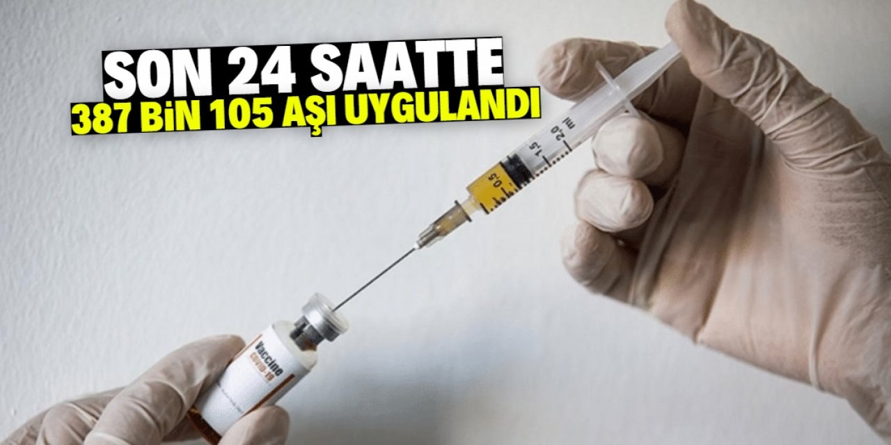 Kovid-19'la mücadele kapsamında son 24 saatte 387 bin 105 aşı uygulandı