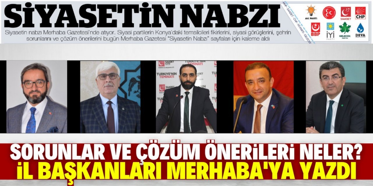 Sorunlar ve çözüm önerileri neler? “Siyasetin Nabzı” sayfaları için kaleme aldılar