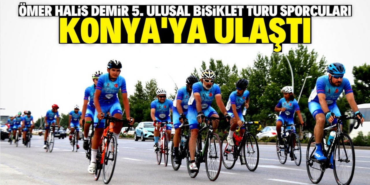 Ömer Halisdemir 5. Ulusal Bisiklet Turu sporcuları Konya'ya ulaştı