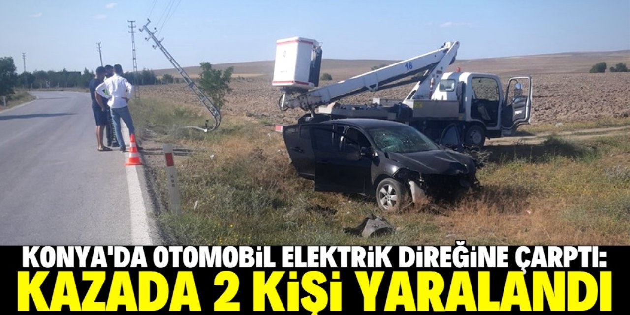 Konya'da otomobil elektrik direğine çarptı: 2 yaralı