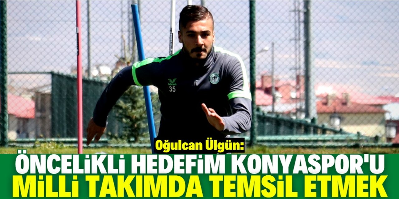 "Konyaspor'un sistemi doğrultusunda bir Oğulcan olacağım"