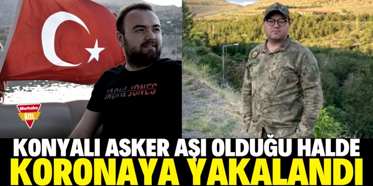 Aşı olan Konyalı asker koronaya yakalandı!