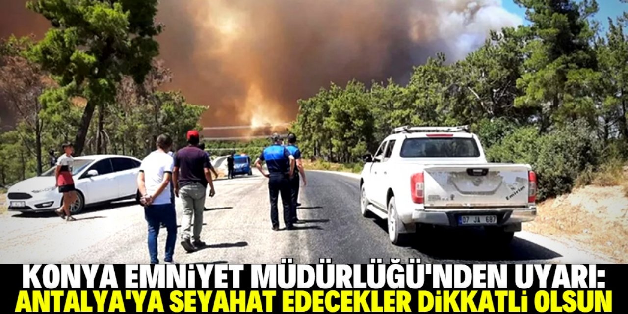 Konya Emniyet Müdürlüğü'nden Antalya'ya seyahat edeceklere önemli duyuru