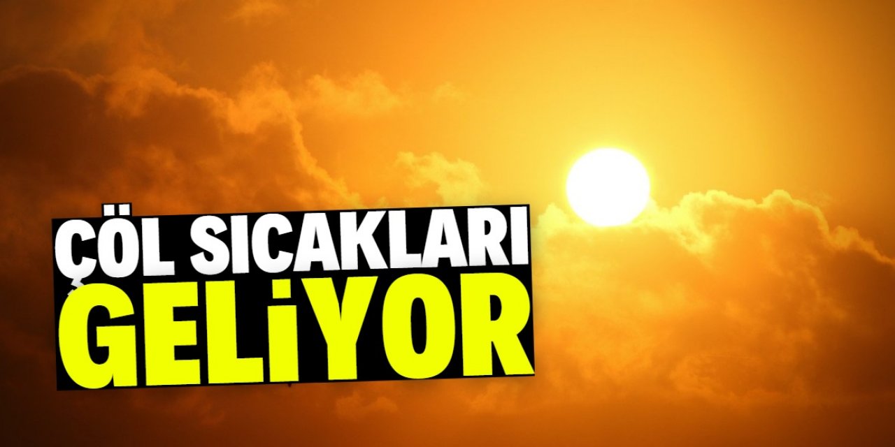 Konya dahil birçok ilde çöl sıcakları etkili olacak